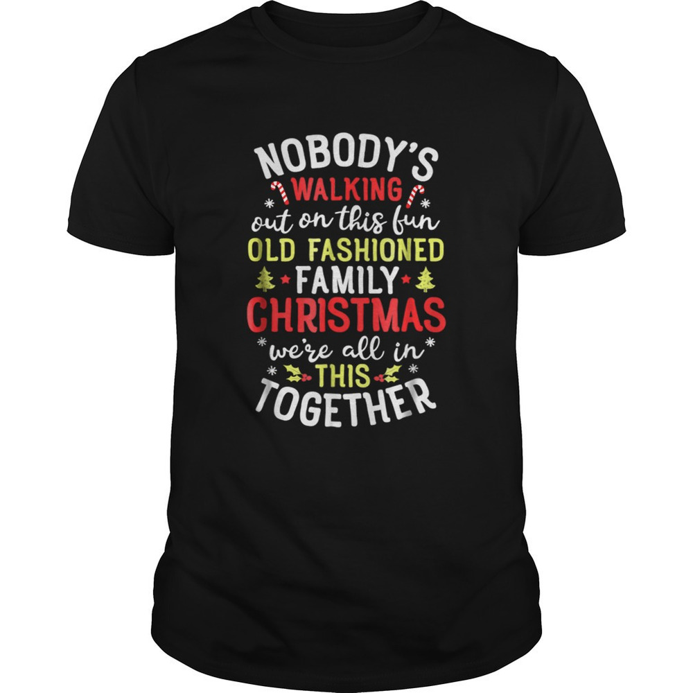 Nice Nobodys Walking Out On This Fun Old Family Christmas Shirt
